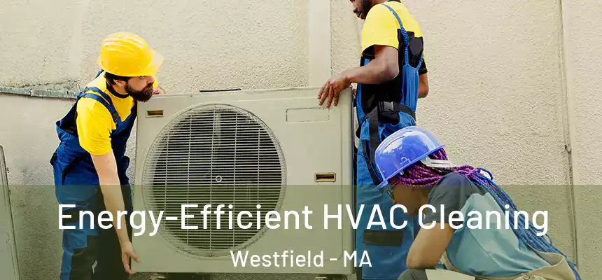  Energy-Efficient HVAC Cleaning Westfield - MA