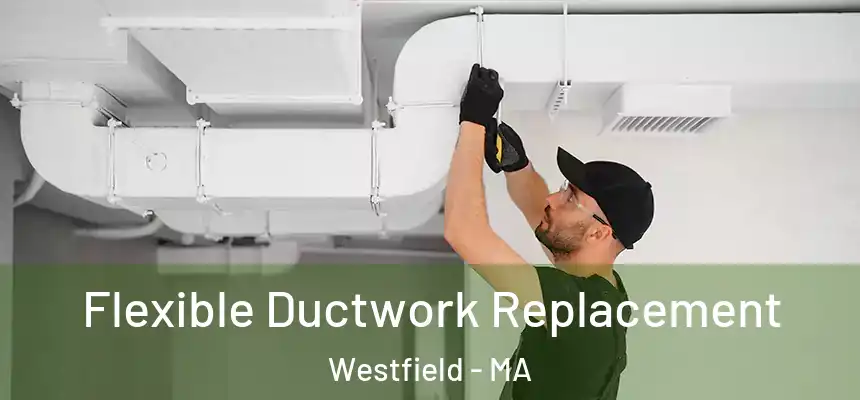  Flexible Ductwork Replacement Westfield - MA