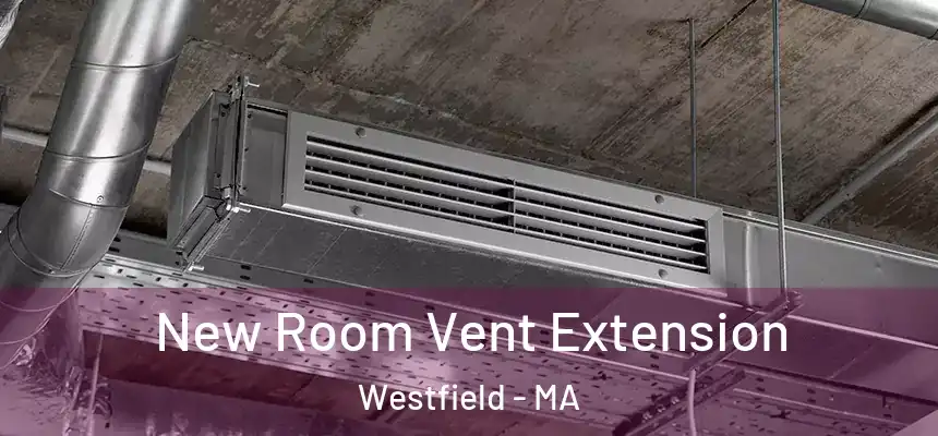  New Room Vent Extension Westfield - MA
